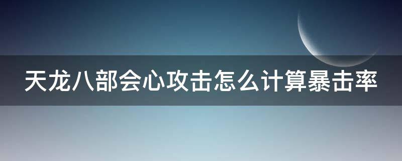 天龙八部会心攻击怎么计算暴击率 天龙八部会心攻击属性有什么效果