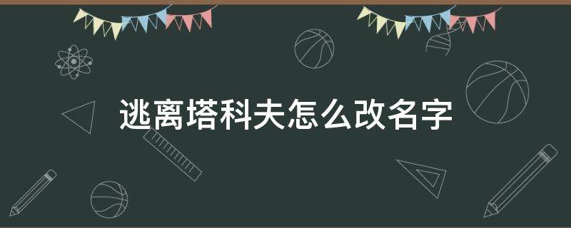 逃离塔科夫怎么改名字 逃离塔科夫被打死不显示名字