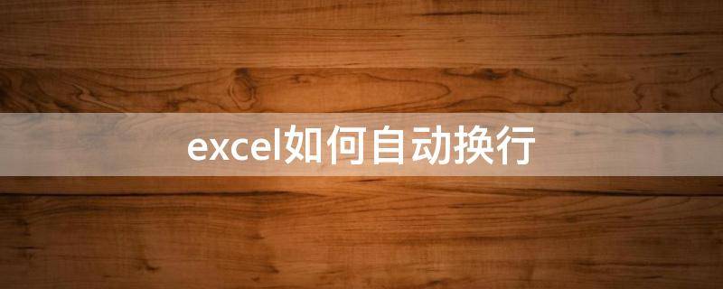 excel如何自动换行 excel如何自动换行后增加行宽