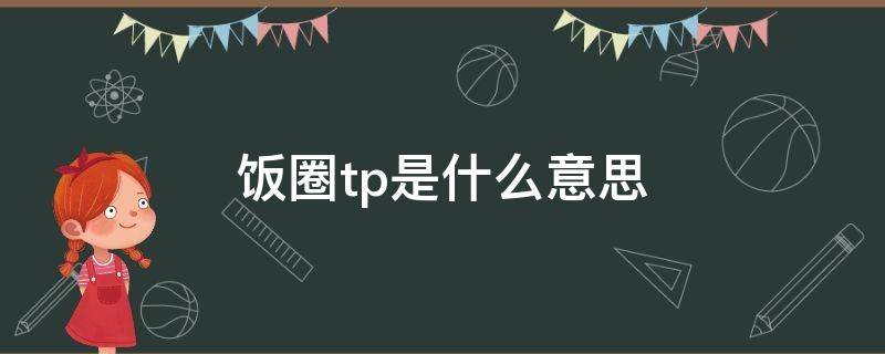 饭圈tp是什么意思 饭圈otp是什么意思