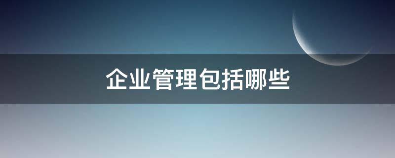 企业管理包括哪些（企业管理培训课程）