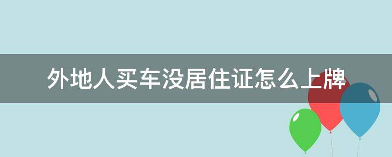 外地人买车没居住证怎么上牌（外地户籍买车上牌 居住证）