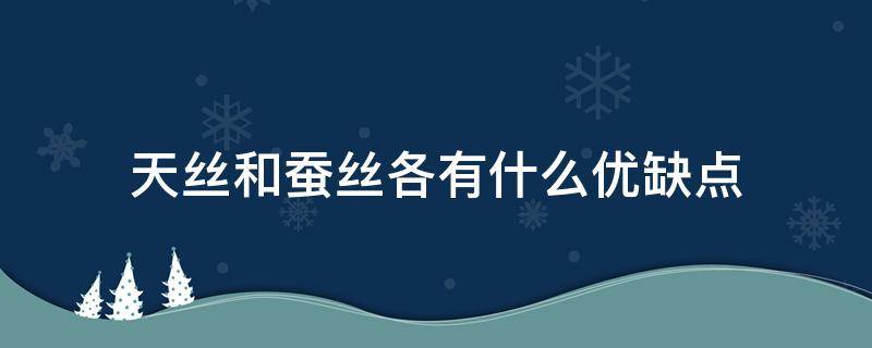 天丝和蚕丝各有什么优缺点（天丝与蚕丝哪个更好）