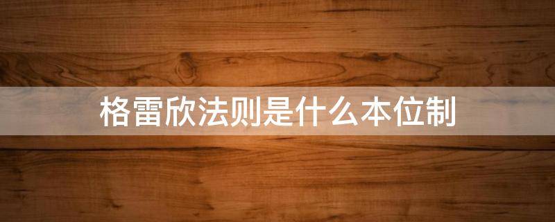 格雷欣法则是什么本位制（格雷欣法则在哪个本位制出现）