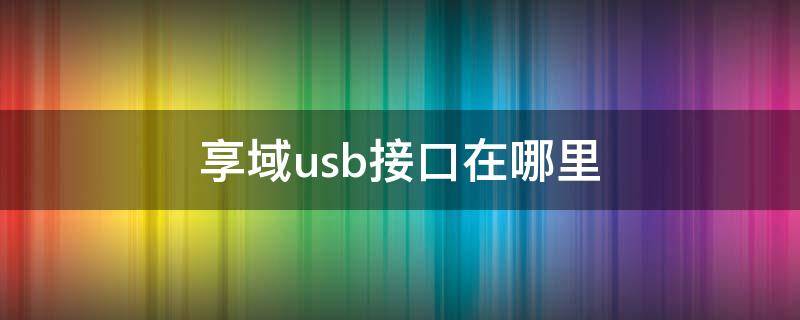 享域usb接口在哪里 享域前排usb