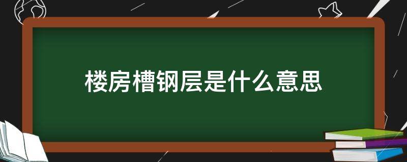 楼房槽钢层是什么意思（槽钢层是什么意思）