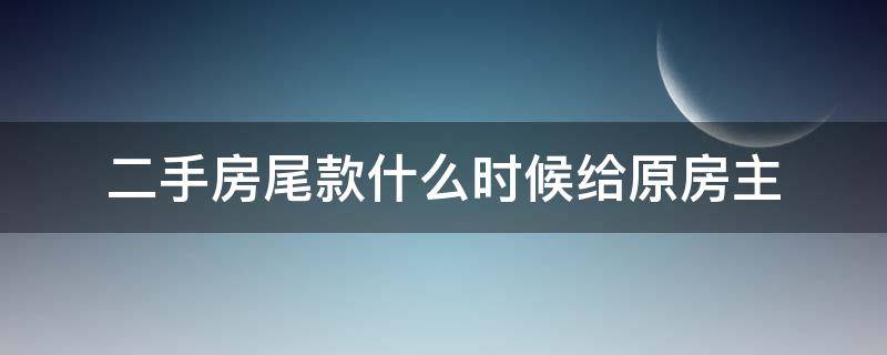 二手房尾款什么时候给原房主（二手房尾款什么时候给原房主2020新政策）