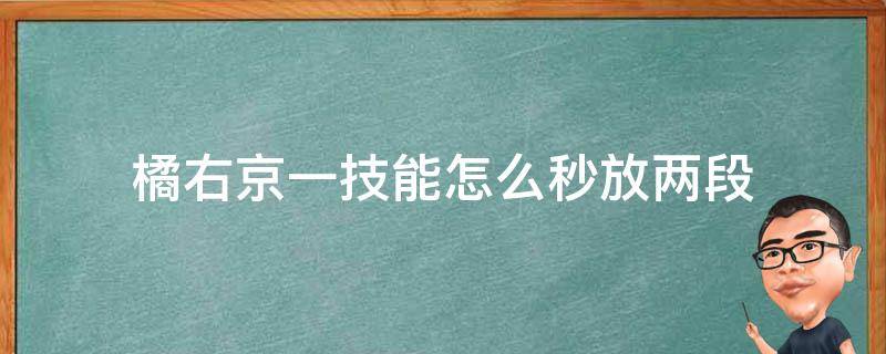 橘右京一技能怎么秒放两段 橘右京一技能几秒