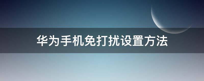 华为手机免打扰设置方法（华为手机如何设置免打扰功能）