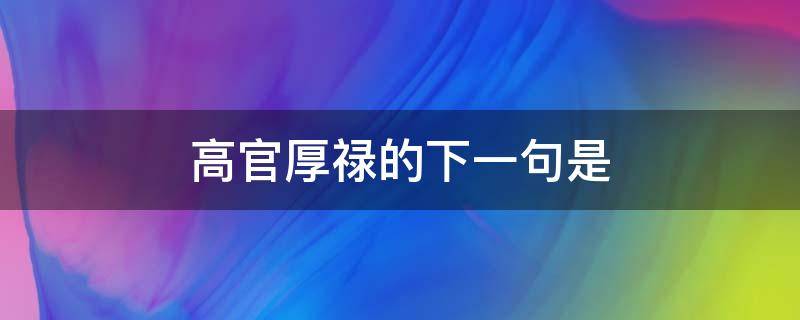 高官厚禄的下一句是（不求高官厚禄下一句）