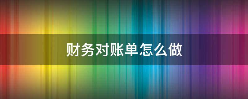 财务对账单怎么做 对账单怎么做