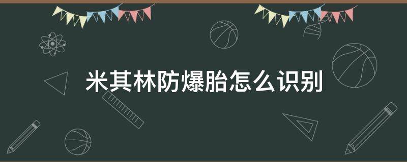 米其林防爆胎怎么识别 米其林轮胎防爆胎怎么看