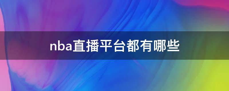 nba直播平台都有哪些（NBA视频直播有哪些平台）