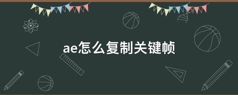 ae怎么复制关键帧 ae怎么复制关键帧快捷键