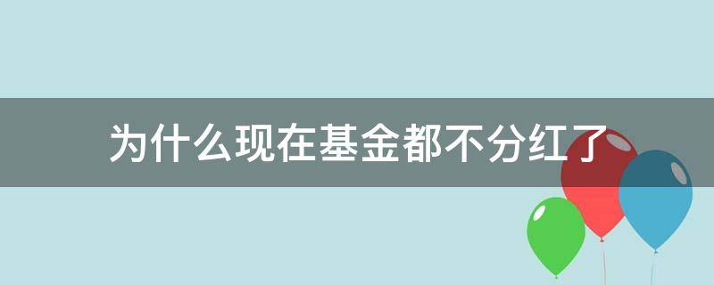 为什么现在基金都不分红了 为什么有的基金分红有的不分