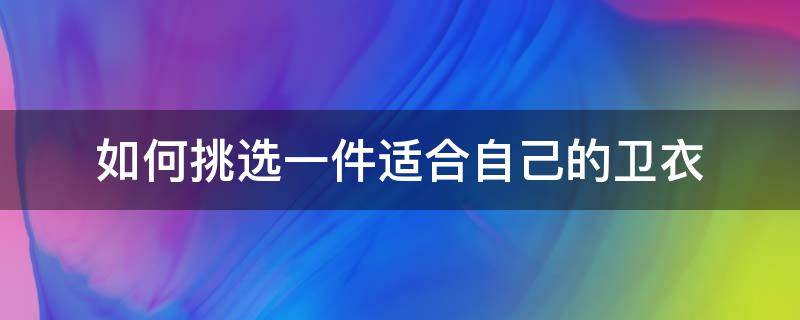 如何挑选一件适合自己的卫衣 卫衣适合什么