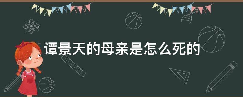 谭景天的母亲是怎么死的 谭景天的身世