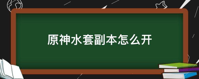 原神水套副本怎么开（原神水套在哪刷）