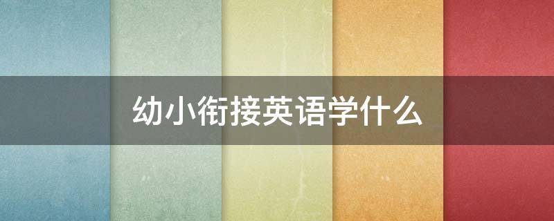 幼小衔接英语学什么 英语幼小衔接班教什么内容