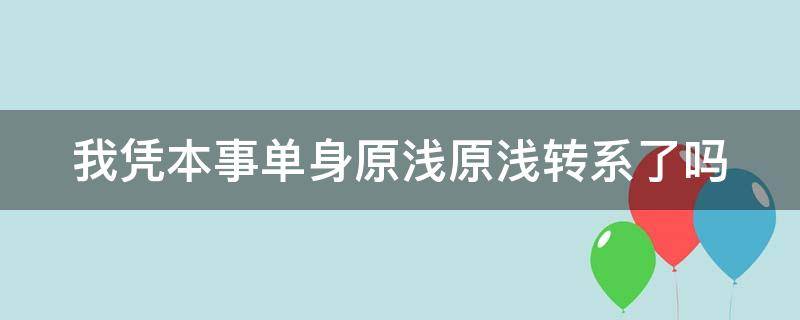 我凭本事单身原浅原浅转系了吗（我凭本事单身是谁发帖造谣原浅私生活混乱?）