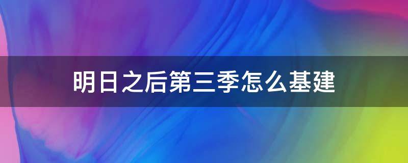 明日之后第三季怎么基建 明日之后第3季怎么建基建