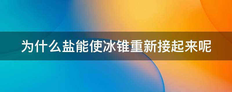 为什么盐能使冰锥重新接起来呢（为什么盐能使冰锥重新接起来呢?）