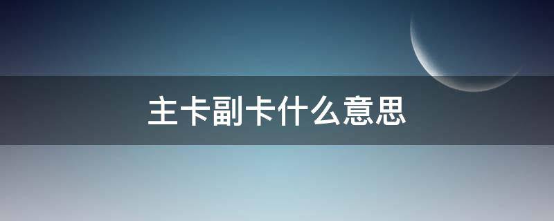 主卡副卡什么意思 手机主卡副卡什么意思