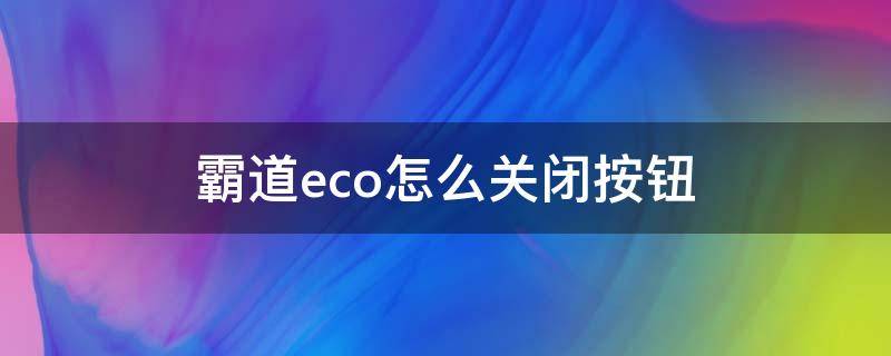 霸道eco怎么关闭按钮 霸道eco怎么关闭按钮视频
