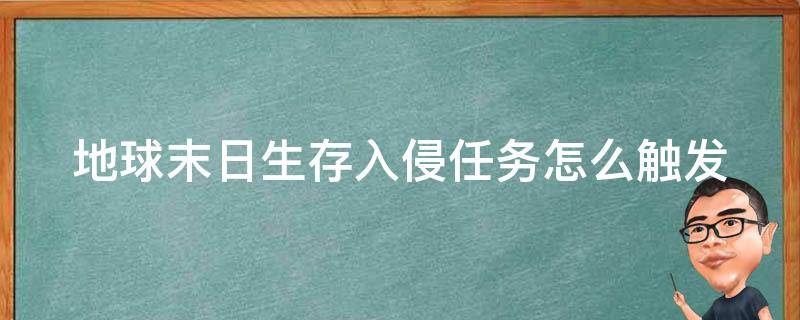 地球末日生存入侵任务怎么触发（地球末日生存入侵任务汇总）