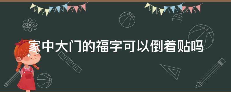 家中大门的福字可以倒着贴吗（大门上的福字可以倒着贴吗）