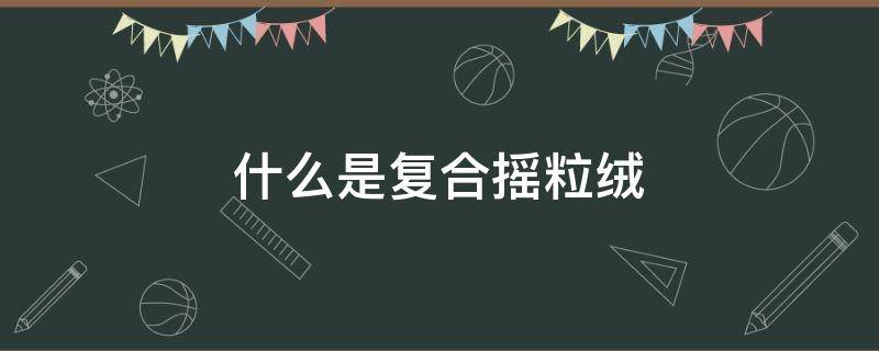 什么是复合摇粒绒（复合摇粒绒布）