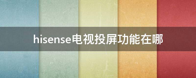 hisense电视投屏功能在哪 hisense电视投屏功能在哪ViVo