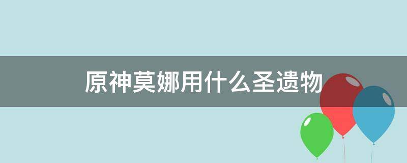 原神莫娜用什么圣遗物（原神莫娜用什么圣遗物和武器）