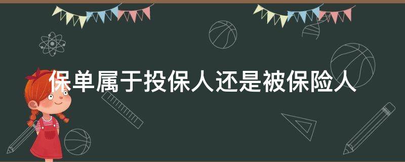 保单属于投保人还是被保险人（保险单中投保人和被保险人都是）