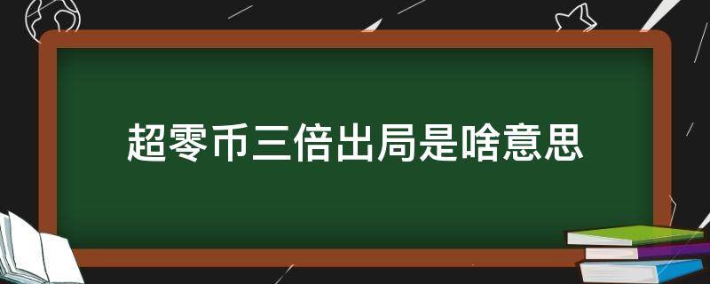 超零币三倍出局是啥意思