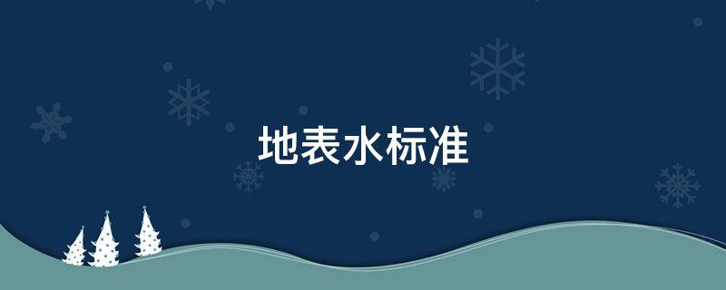 地表水标准 地表水标准5类标准值