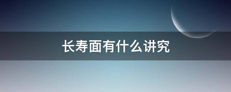 长寿面有什么讲究 长寿面有讲究吗