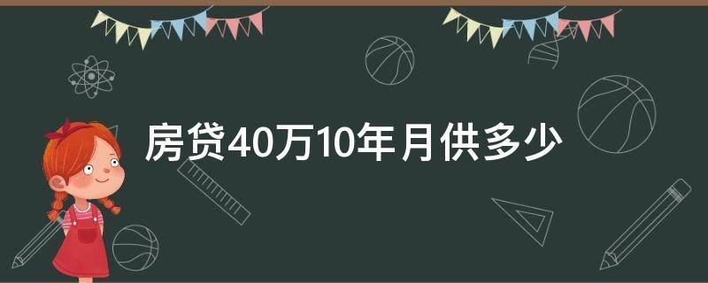 房贷40万10年月供多少（房贷40万10年月供多少等额本金）