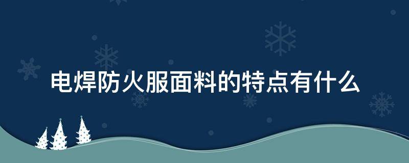 电焊防火服面料的特点有什么 焊工防护服是什么面料