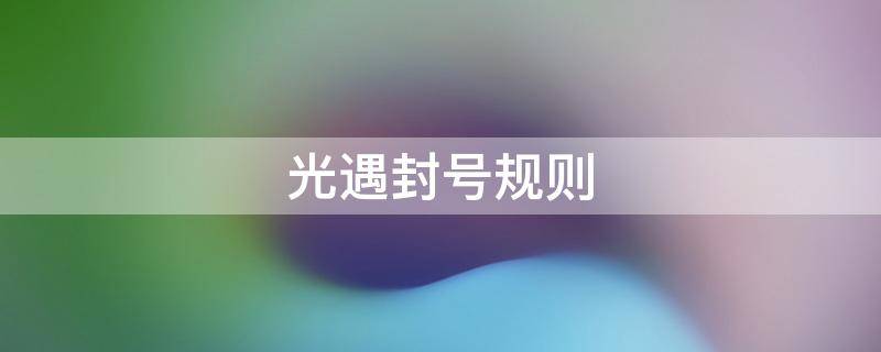光遇封号规则 光遇封号一般多久封号机制介绍
