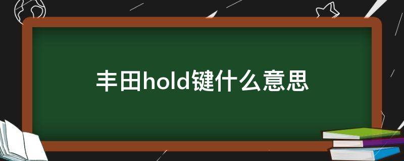 丰田hold键什么意思（丰田hold是什么功能）