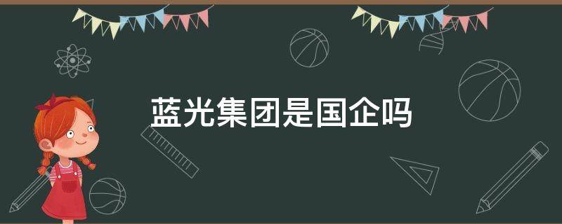 蓝光集团是国企吗 中国蓝光集团是国企吗