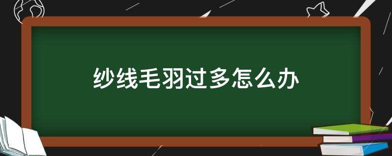 纱线毛羽过多怎么办 纱线毛羽大解决办法