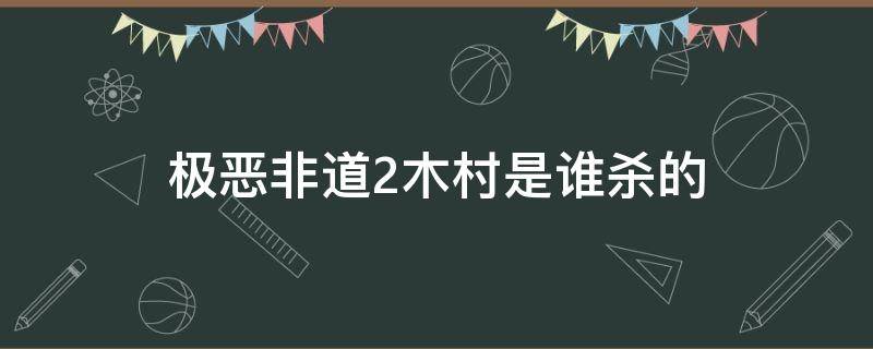 极恶非道2木村是谁杀的（极恶非道2有北野武吗）