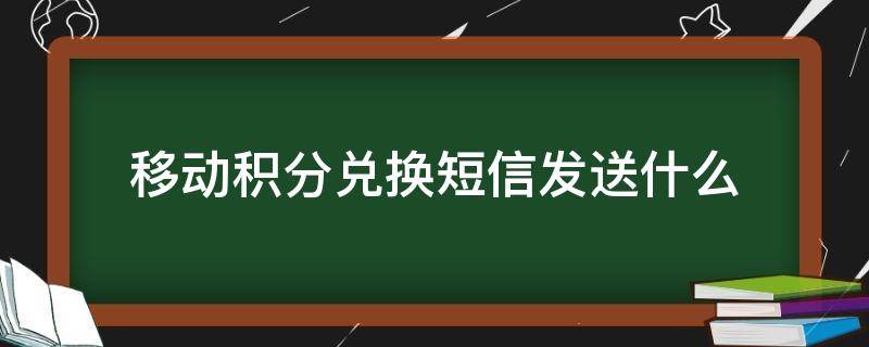 移动积分兑换短信发送什么（移动兑换积分发什么短信内容）