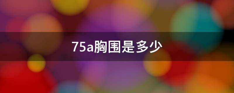 75a胸围是多少（34/75a胸围是多少）