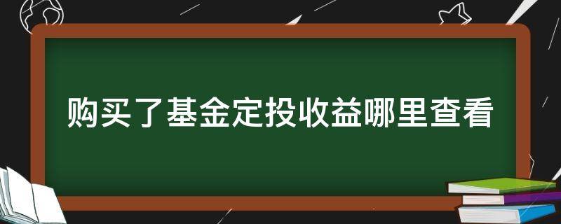 购买了基金定投收益哪里查看 定投的基金在哪里看