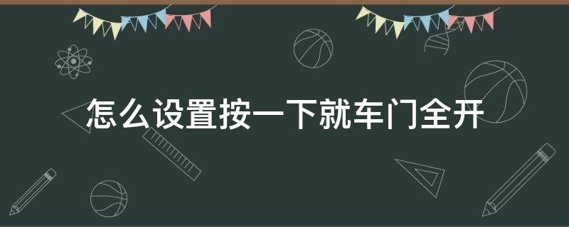怎么设置按一下就车门全开（天籁怎么设置按一下就车门全开）