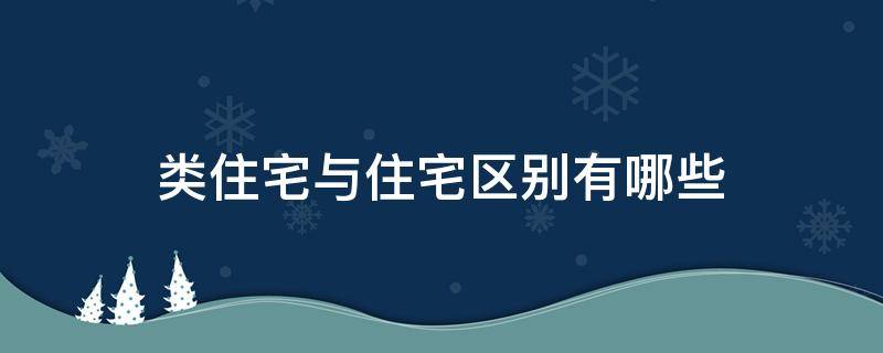 类住宅与住宅区别有哪些 类住宅和住宅有什么区别