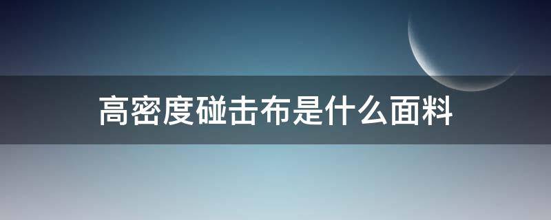 高密度碰击布是什么面料（高密度碰击布防水吗）